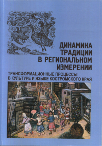 Динамика традиции в региональном измерении. Трансформационные процессы в культуре и языке Костромского края