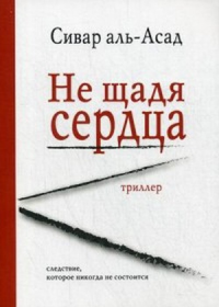 Не щадя сердца. Следствие, которое никогда не состоится. Триллер. Аль-Асад С.