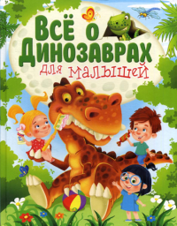 Все о динозаврах для малышей. Гриценко Е.Н.