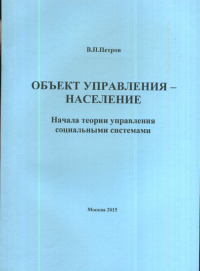 Объект управления - НАСЕЛЕНИЕ. Начала ТЕОРИИ УПРАВЛЕНИЯ СОЦИАЛЬНЫМИ СИСТЕМАМИ. Петров В.П. Изд.3