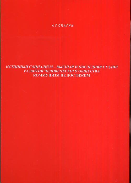 Истинный социализм – высшая и последняя стадия развития человеческого общества. Коммунизм не достижим. Смагин А.Г.