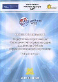 Содержание и организация тренировочного процесса юных хоккеистов 7-10 лет в группах начальной подготовки. . Фиатов В.В., Филатов В.В..