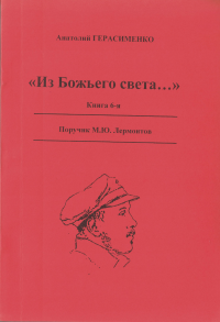 Из Божьего света...: Книга 6:. Литературоведческие статьи и эссе: поручик М.Ю. Лермонтов. . Герасименко А.А.. Кн.6