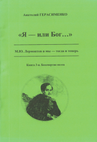 Я - или Бог.... М.Ю. Лермонтов и мы. Книга 3. Бессмертие поэта. . Герасименко А.А.. Кн.3