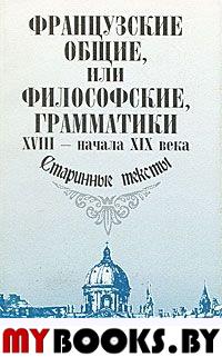 Французские общие, или философские, грамматики XVIII - начала XIX века. Старинные тексты. . Бокадорова Н.Ю. (Ред.).