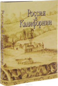 Россия в Калифорнии. В 2-х т. Т.1. .