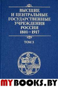 Высшие и центральные государственные учреждения России 1801-1917 в 4-х тт. т. 3. Центральные  госуд