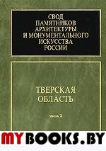 Свод памятников архитектуры и монументального искусства России: Тверская обл. В 6-ти ч. Ч.2.