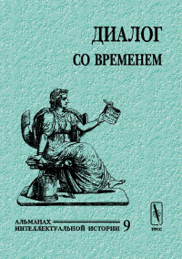 Диалог со временем. Альманах интеллектуальной истории. . Репина Л.П. (Ред.). Вып.09