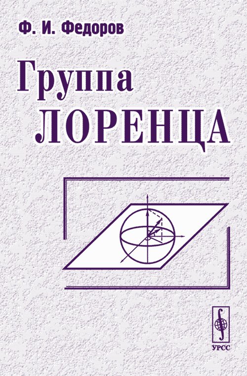 ГРУППА ЛОРЕНЦА. (Изложение теории групп вращений, группы Лоренца и связанных с ними групп, а также их представлений). . Федоров Ф.И.. Изд.2