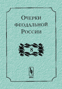 Очерки феодальной России. . Кистерев С.Н. (Ред.). Вып.8