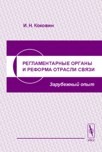 Регламентарные органы и реформа отрасли связи (зарубежный опыт). . Коковин И.Н..