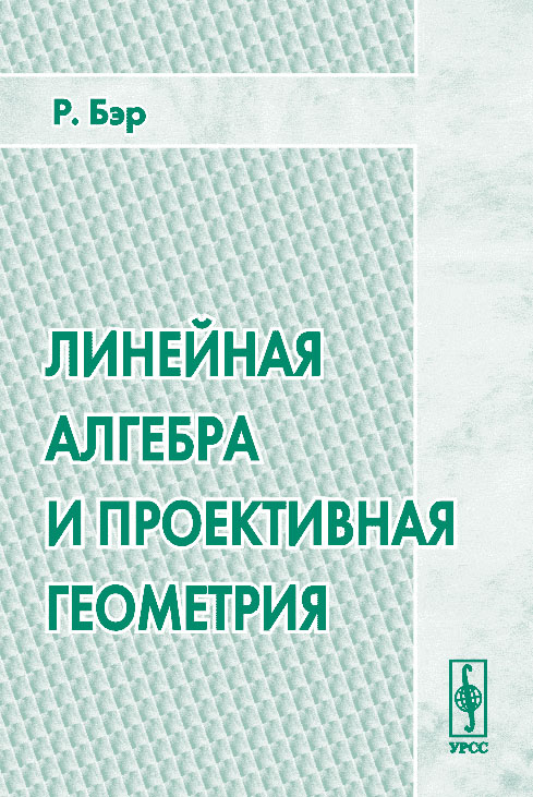 Линейная алгебра и проективная геометрия. Перевод с английского. . Бэр Р.. Изд.2