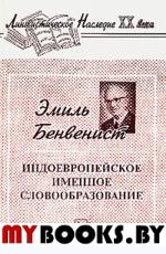 Индоевропейское именное словообразование. Перевод с французского. Серия "Лингвистическое наследие ХХ века". . Бенвенист Э.. Изд.2