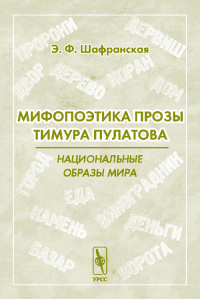 Мифопоэтика прозы Тимура Пулатова: национальные образы мира. . Шафранская Э.Ф..