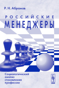 Российские менеджеры: социологический анализ становления профессии. . Абрамов Р.Н..