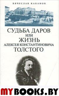 Судьба даров или жизнь Алексея Константиновича Толстого.Роман.