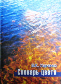 Словарь цвета: реальное, потенциальное, авторское: свыше 4000 слов в 8000 контекстах. . Харченко В.К..