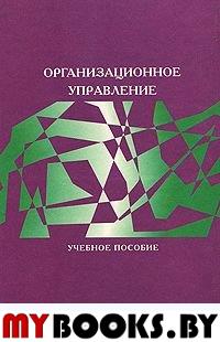 Архипова Н.И. и др. Организационное управление: Учебное пособие для вузов / Под ред. Н.И.Архиповой. - М.: РГГУ, 2007. - 733 с.