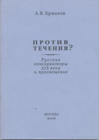 Против течения? Русские консерваторы XIX века и просвещение. . Ермаков А.В..