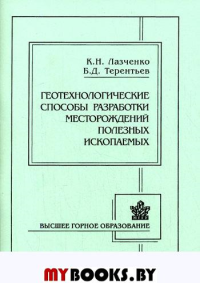 Геотехнологические способы разработки месторождений полезных ископаемых. 3-е изд. Лазченко К.Н., Терентьев Б.Д.