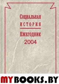 Социальная история. Ежегодник, 2004. - М.: РОССПЭН, 2005. - 464 с.