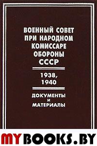 Военный совет при народном комиссаре обороны СССР.1938, 1940 гг. Документы и материалы
