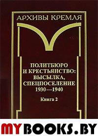 Политбюро и крестьянство: высылка, спецпоселение. 1930-1940: В 2 кн. Кн. 2