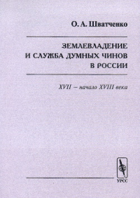 Землевладение и служба думных чинов в России в XVII -- начале XVIII веков. . Шватченко О.А..