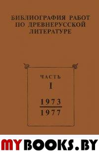 Библиография работ по древнерусской литературе, опубликованных в СССР 1973-1987 гг. Ч.1 (1973-1977 г