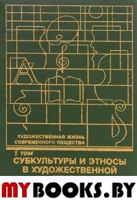 Художественная жизнь современного общества. В 4 т. Т.1. Субкультуры и этносы в художественной жизни..