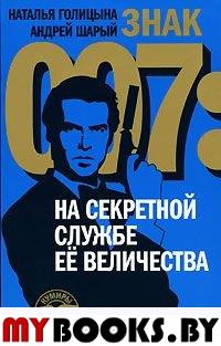 Знак 007: На секретной службе Ее Величества  Голицына Н.,Шарый А.