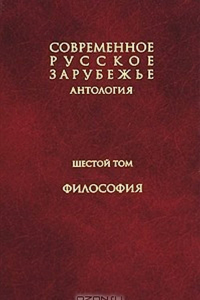 Современное русское зарубежье: антология. В 7 т. Т. VI. Философия. . ---. Т.VI. Кн.1