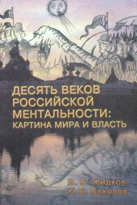 Десять веков российской ментальности: картина мира и власть. . Жидков В.С., Соколов К.Б..