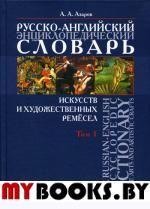 Русско-английский энциклопедический словарь искусств и художественный ремесел: В 2-х томах. Том 1. . Азаров А.А.. Т.1