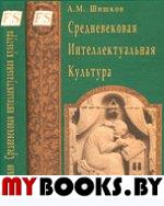 Средневековая интеллектуальная культура. . Шишков А.М..