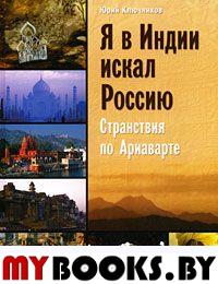 Я в Индии искал Россию:странствия по Ариаварте.. Ключников Ю.М.