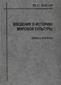 Введение в историю мировой культуры. Книга 2. . Каган М.С.. Кн.2