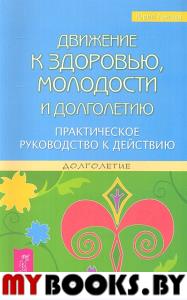 Движение к здоровью, молодости и долголетию. Практическое руководство к действию