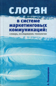 Слоган в системе маркетинговых коммуникаций: словарь, исследования, технологии. Научное издание. Пономарева А.М