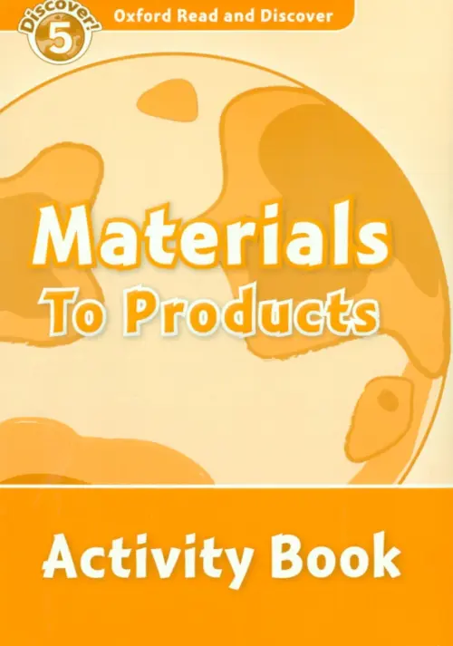Oxford Read and Discover. Level 5. Materials to Products. Activity Book. McCallum Alistair