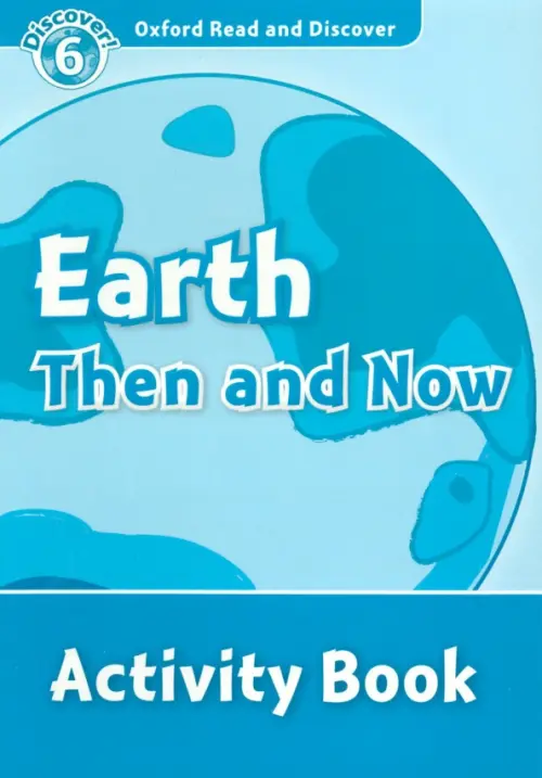 Oxford Read and Discover. Level 6. Earth Then and Now. Activity Book. McCallum Alistair