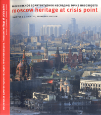 Московское архитектурное наследие: точка невозврата. (Билингва русский-английский) // Moscow heritage at crisis point (Bilingual Russian-English edition). Harris Edmund // Харрис Эдмунд