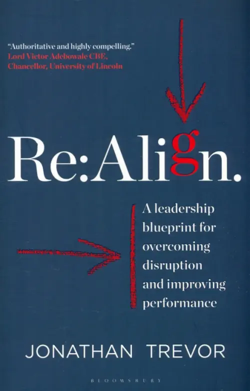 Re:Align. A Leadership Blueprint for Overcoming Disruption and Improving Performance. Trevor Jonathan