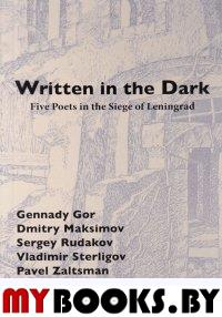 Written in the Dark. Five Poets in the Siege of Leningrad (Гор, Максимов, Рудаков, Стерлигов, Зальцман)