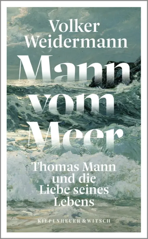 Mann vom Meer. Thomas Mann und die Liebe seines Lebens. Weidermann Volker
