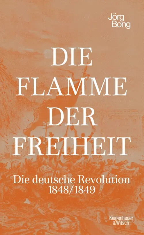 Die Flamme der Freiheit. Die deutsche Revolution 1848/1849. Bong Jorg