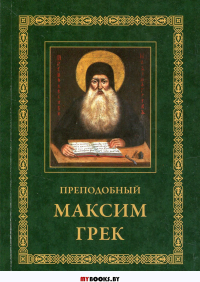 Преподобный Максим Грек. Житие. Беседа о страстях и против астрологов. Канон Пресвятому Духу Параклиту. 3-е изд.