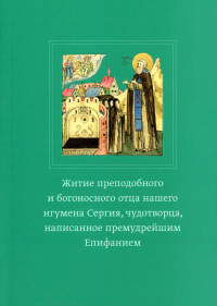 Житие преподобного и богоносного отца нашего игумена Сергия, чудотворца, написанное премудрейшим Епифанием