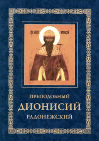 Преподобный Дионисий Радонежский. Житие. Повествование о чудесах преподобного Дионисия. 3-е изд., испр.